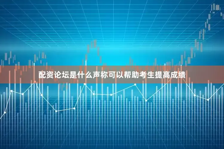 配资论坛是什么声称可以帮助考生提高成绩
