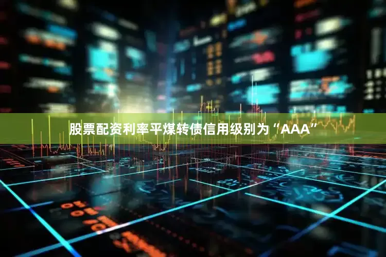 股票配资利率平煤转债信用级别为“AAA”