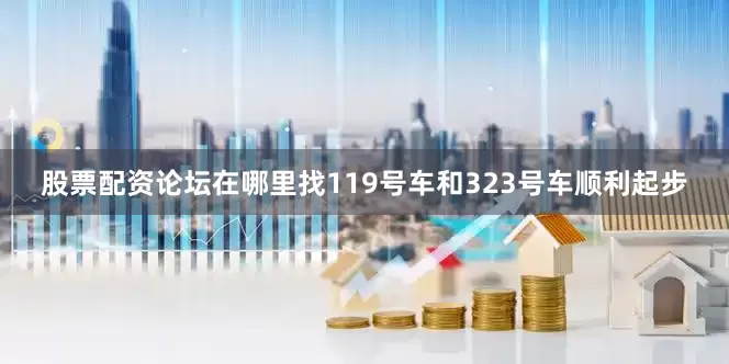 股票配资论坛在哪里找119号车和323号车顺利起步