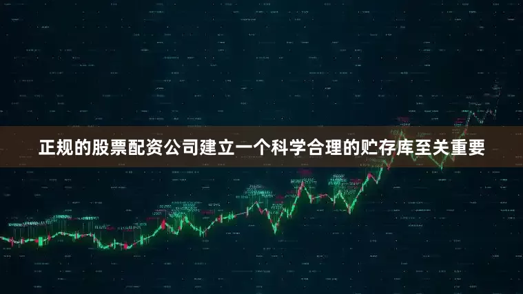 正规的股票配资公司建立一个科学合理的贮存库至关重要