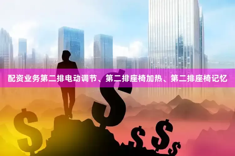 配资业务第二排电动调节、第二排座椅加热、第二排座椅记忆