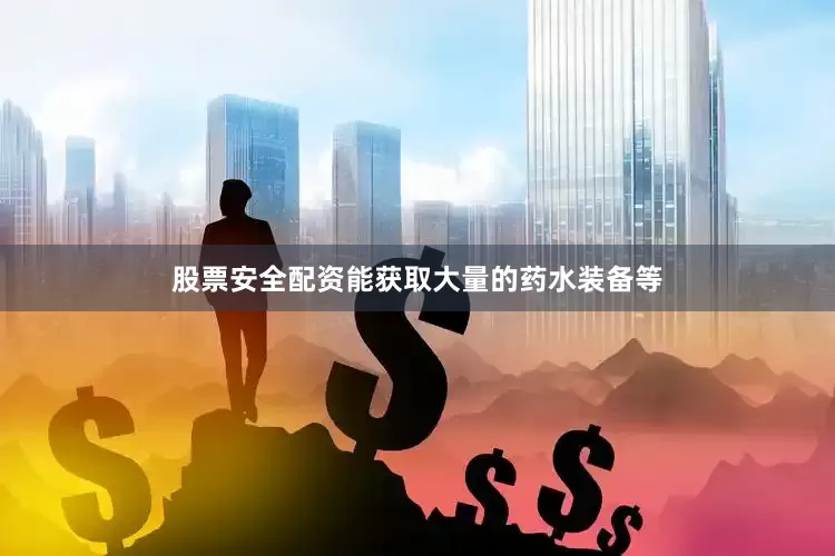 股票安全配资能获取大量的药水装备等