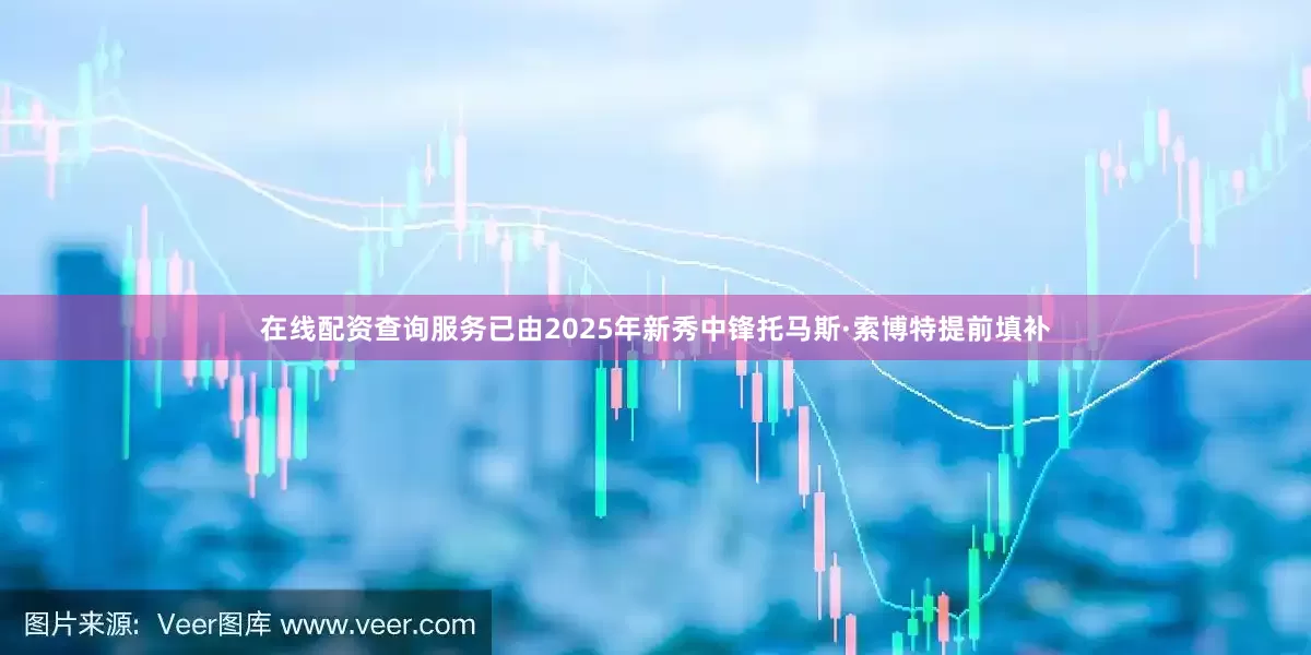 在线配资查询服务已由2025年新秀中锋托马斯·索博特提前填补
