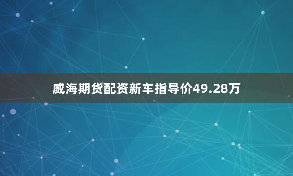 威海期货配资新车指导价49.28万