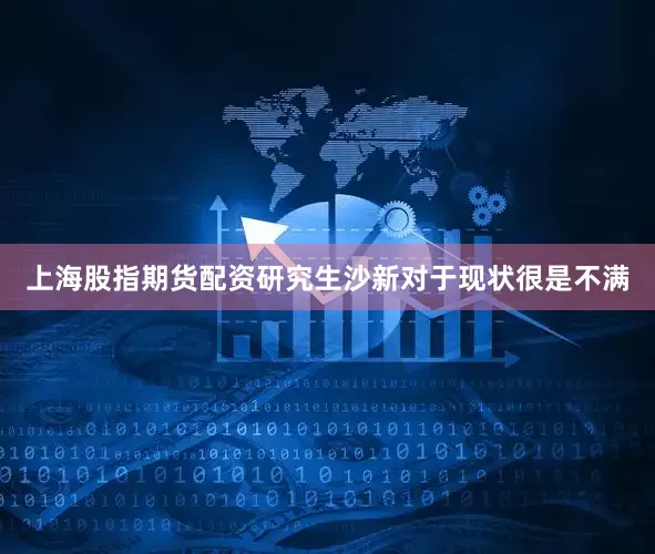 上海股指期货配资研究生沙新对于现状很是不满