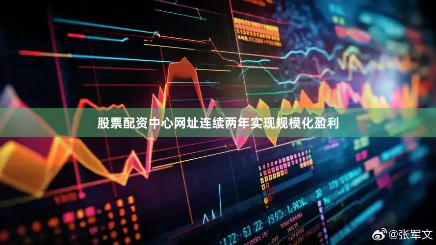 股票配资中心网址连续两年实现规模化盈利