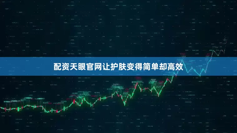 配资天眼官网让护肤变得简单却高效